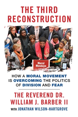 The Third Reconstruction: How a Moral Movement Is Overcoming the Politics of Division and Fear By Rev Dr. William J. Barber, II, Jonathan Wilson-Hartgrove Cover Image