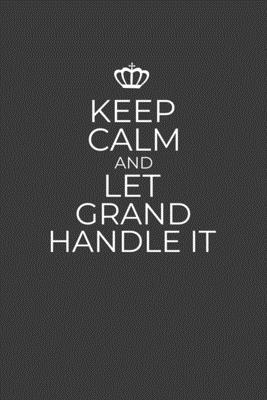 Keep Calm And Let Grand Handle It: 6 x 9 Notebook for a Beloved Grandparent By Gifts of Four Printing Cover Image
