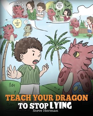 Teach Your Dragon to Stop Lying: A Dragon Book To Teach Kids NOT to Lie. A Cute Children Story To Teach Children About Telling The Truth and Honesty. (My Dragon Books #15)