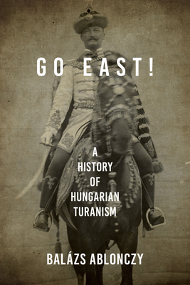 Go East!: A History of Hungarian Turanism Cover Image