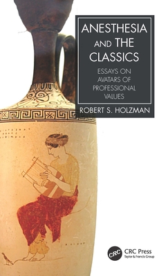 Anesthesia and the Classics: Essays on Avatars of Professional Values By Robert S. Holzman Cover Image