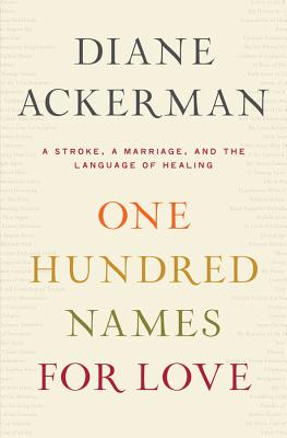 One Hundred Names for Love: A Stroke, a Marriage, and the Language of Healing By Diane Ackerman Cover Image