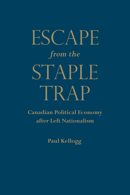 Escape from the Staple Trap: Canadian Political Economy After Left Nationalism Cover Image