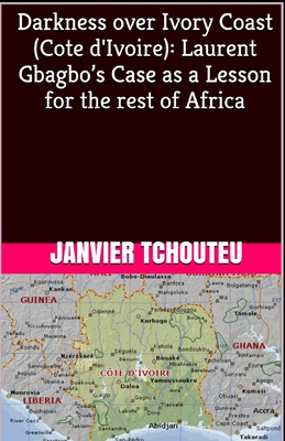 Darkness over Ivory Coast (Cote d'Ivoire): Laurent Gbagbo's Case as a Lesson for the rest of Africa Cover Image