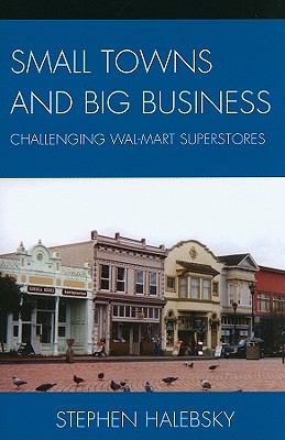 Small Towns and Big Business: Challenging Wal-Mart Superstores Cover Image
