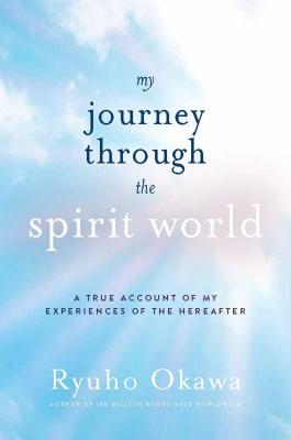 My Journey Through the Spirit World: A True Account of My Experiences of the Hereafter By Ryuho Okawa Cover Image