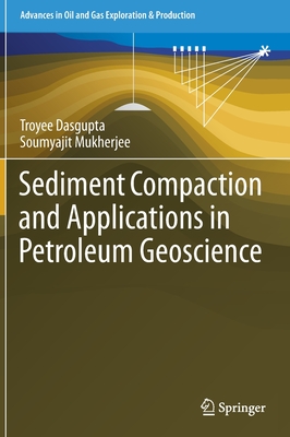 Sediment Compaction and Applications in Petroleum Geoscience (Advances in Oil and Gas Exploration & Production) By Troyee Dasgupta, Soumyajit Mukherjee Cover Image