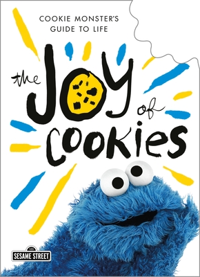 The Joy of Cookies: Cookie Monster's Guide to Life (The Sesame Street Guide to Life) Cover Image