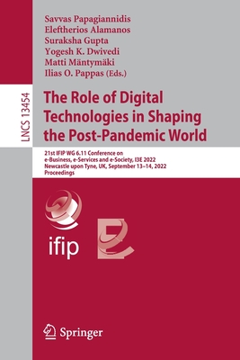 The Role of Digital Technologies in Shaping the Post-Pandemic World: 21st Ifip Wg 6.11 Conference on E-Business, E-Services and E-Society, I3e 2022, N (Lecture Notes in Computer Science #1345) By Savvas Papagiannidis (Editor), Eleftherios Alamanos (Editor), Suraksha Gupta (Editor) Cover Image