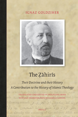 The Ẓāhirīs: Their Doctrine and Their History. a Contribution to the History of Islamic Theology (Brill Classics in Islam #3) By Ignaz Goldziher Cover Image