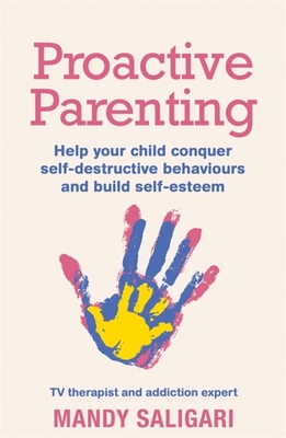 Proactive Parenting: Help your child conquer self-destructive behaviours and build self-esteem By Mandy Saligari Cover Image