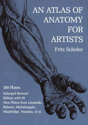 An Atlas of Anatomy for Artists: 189 Plates: Enlarged Revised Edition with 85 New Plates from Leonardo, Rubens, Michelangelo, Muybridge, Vesalius, Et (Dover Anatomy for Artists) By Fritz Schider Cover Image