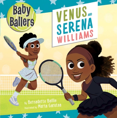 Baby Ballers: Venus and Serena Williams By Bernadette Baillie, Marta Garatea (Illustrator) Cover Image