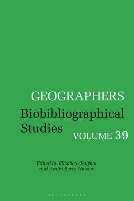 Geographers: Biobibliographical Studies, Volume 39 By André Reyes Novaes (Editor), Elizabeth Baigent (Editor) Cover Image