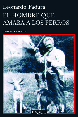 El Hombre Que Amaba a Los Perros / The Man Who Loved Dogs (Coleccion Andanzas) Cover Image