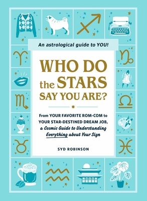 Who Do the Stars Say You Are?: From Your Favorite Rom-Com to Your Star-Destined Dream Job, a Cosmic Guide to Understanding Everything about Your Sign Cover Image