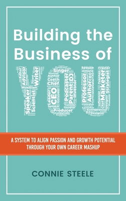 Building the Business of You: A System to Align Passion and Growth Potential through Your Own Career Mashup By Connie W. Steele Cover Image