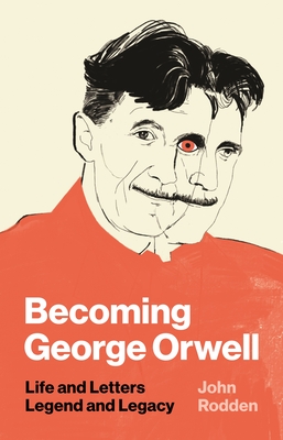 Becoming George Orwell: Life and Letters, Legend and Legacy Cover Image