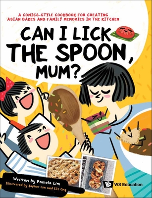 Can I Lick the Spoon, Mum?: A Comics-Style Cookbook for Creating Asian Bakes and Family Memories in the Kitchen By Pamela Lim Cover Image