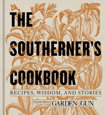 The Southerner's Cookbook: Recipes, Wisdom, and Stories (Garden & Gun Books #3) Cover Image