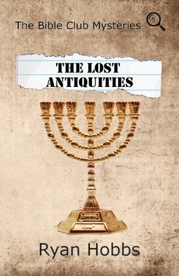 The Bible Club Mysteries: The Lost Antiquities By Ryan Hobbs Cover Image