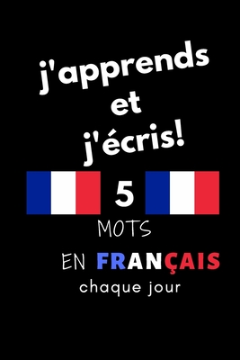 Cahier: j'apprends et j'écris! 5 mots en Français chaque jour, 6