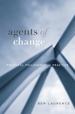 Agents of Change: Political Philosophy in Practice By Ben Laurence Cover Image