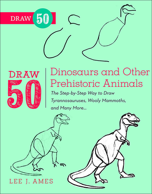 Draw 50 Dinosaurs and Other Prehistoric Animals: The Step-By-Step Way to Draw Tyrannosauruses, Wooly Mammoths, and Many More... (Draw 50 (Prebound))