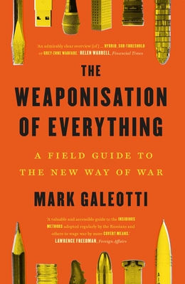 The Weaponisation of Everything: A Field Guide to the New Way of War By Mark Galeotti Cover Image