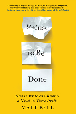 Refuse to Be Done: How to Write and Rewrite a Novel in Three Drafts Cover Image