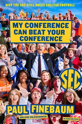 My Conference Can Beat Your Conference: Why the SEC Still Rules College Football By Paul Finebaum, Gene Wojciechowski Cover Image