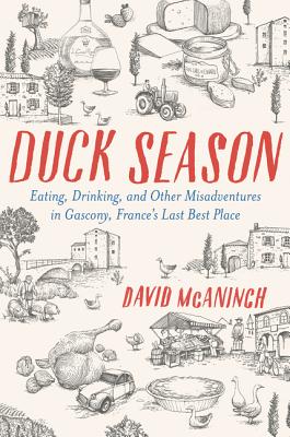 Duck Season: Eating, Drinking, and Other Misadventures in Gascony--France's Last Best Place Cover Image