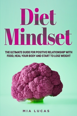 Diet Midset: The Ultimate Guide for Positive Relationship with Food, Heal your Body and Start to Lose Weight By Mia Lucas Cover Image