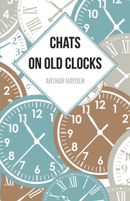 Chats on Old Clocks By Arthur Hayden Cover Image