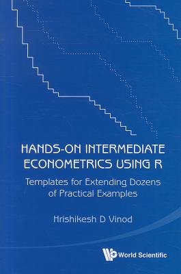 Hands-On Intermediate Econometrics Using R: Templates for Extending Dozens of Practical Examples [With CDROM] Cover Image