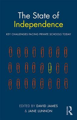 The State of Independence: Key Challenges Facing Private Schools Today: Key Challenges Facing Private Schools Today By David James (Editor), Jane Lunnon (Editor) Cover Image