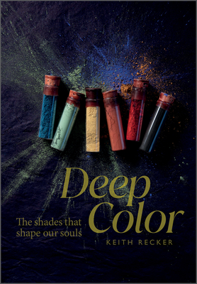 Deep Color: The Shades That Shape Our Souls By Keith Recker Cover Image