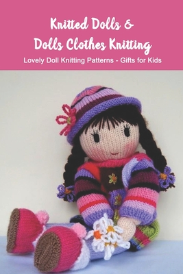 Knitted Dolls & Dolls Clothes Knitting: Lovely Doll Knitting Patterns - Gifts for Kids: Knit for Mom By Montavious Bulger Cover Image