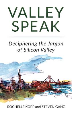 Valley Speak: Deciphering the Jargon of Silicon Valley By Rochelle Kopp, Steven Ganz Cover Image