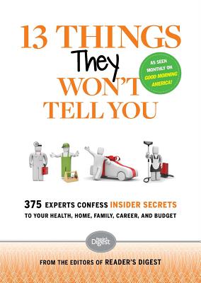 13 Things They Won't Tell You: 375 Experts Confess Insider Secrets to Your Health, Home, Family, Career, and Budget Cover Image