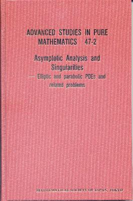 Asymptotic Analysis and Singularities: Elliptic and Parabolic Pdes and Related Problems - Proceedings of the 14th Msj International Research Institute (Advanced Studies in Pure Mathematics #47) Cover Image