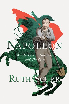 Napoleon: A Life Told in Gardens and Shadows By Ruth Scurr Cover Image