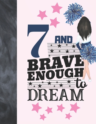7 And Brave Enough To Dream: Cheerleading Gift For Girls 7 Years Old - Cheerleader College Ruled Composition Writing School Notebook To Take Classr Cover Image