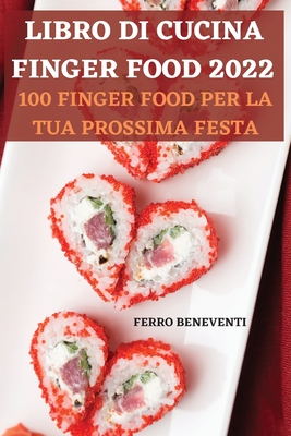 Libro Di Cucina Finger Food 2022: 100 Finger Food Per La Tua Prossima Festa Cover Image