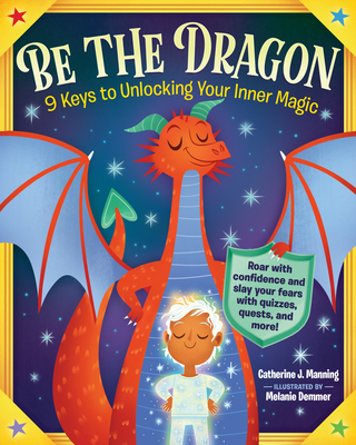Be the Dragon: 9 Keys to Unlocking Your Inner Magic: Roar with Confidence and Slay Your Fears with Quizzes, Quests, and More! Cover Image
