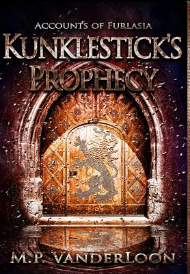 Kunklestick's Prophecy: (Accounts of Furlasia Book 1) By M. P. Vanderloon Cover Image
