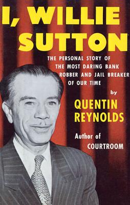 I, Willie Sutton: The Personal Story of The Most Daring Bank Robber and Jail Breaker of Our Time Cover Image