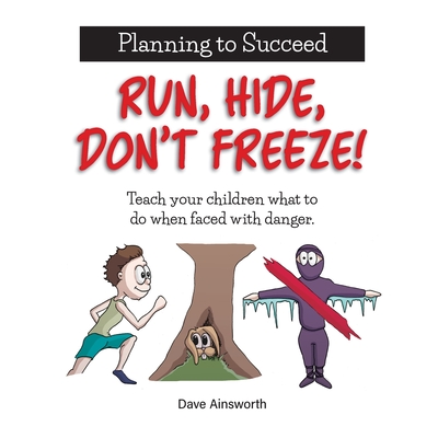 Run, Hide, Don't Freeze!: Teach Your Children What To Do When Faced With Danger By Dave Ainsworth Cover Image