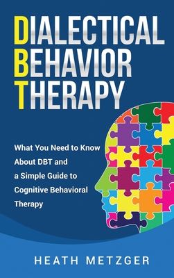 Dialectical Behavior Therapy: What You Need to Know About DBT and a Simple Guide to Cognitive Behavioral Therapy Cover Image