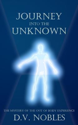 Journey Into the Unknown: The Mystery of the Out of Body Experience Cover Image